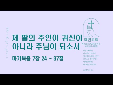 2024.02.29 제 딸의 주인이 귀신이 아니라 주님이 되소서 (마가복음 7:24-37)